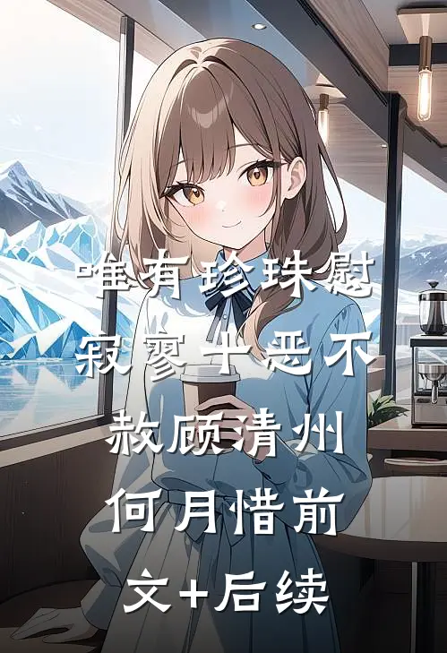 唯有珍珠慰寂寥-十恶不赦顾清州何月惜前文+后续