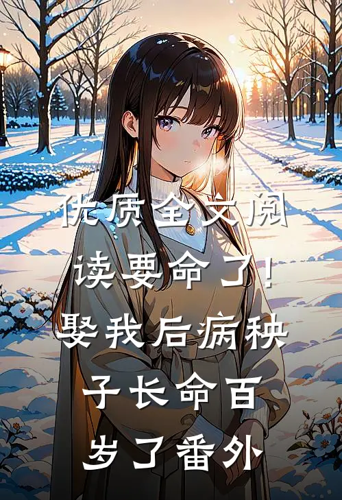 优质全文阅读要命了!娶我后病秧子长命百岁了番外