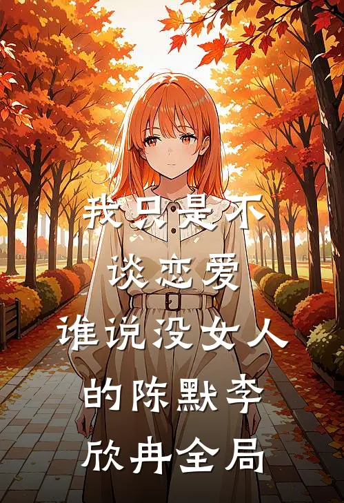我只是不谈恋爱，谁说没女人的陈默李欣冉全局