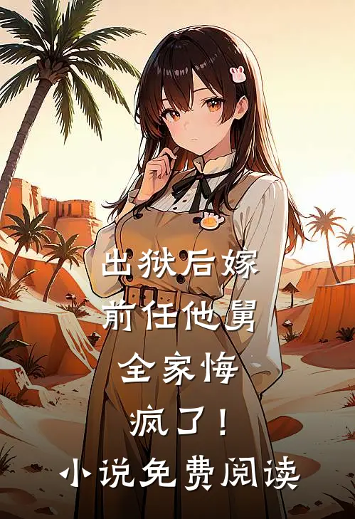 出狱后嫁前任他舅，全家悔疯了！小说免费阅读