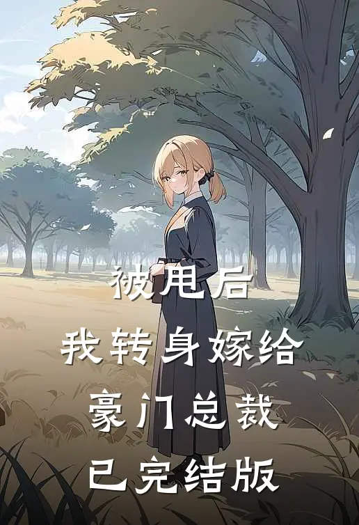 被甩后，我转身嫁给豪门总裁已完结版