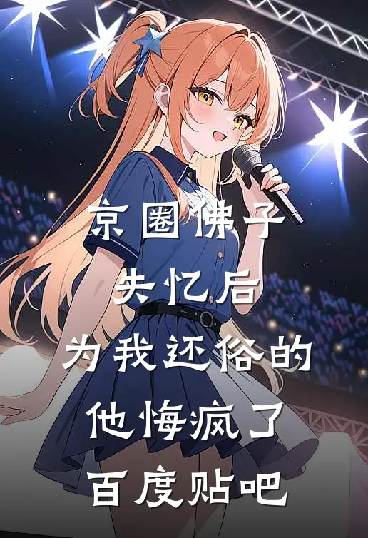 京圈佛子失忆后，为我还俗的他悔疯了百度贴吧