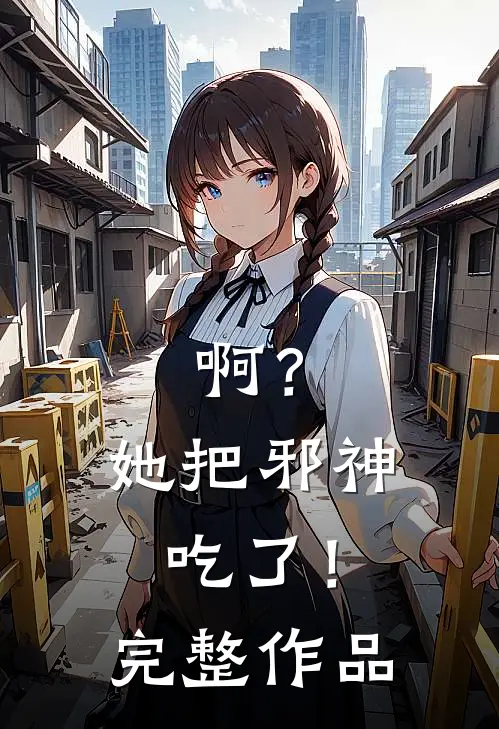 啊？她把邪神吃了！完整作品