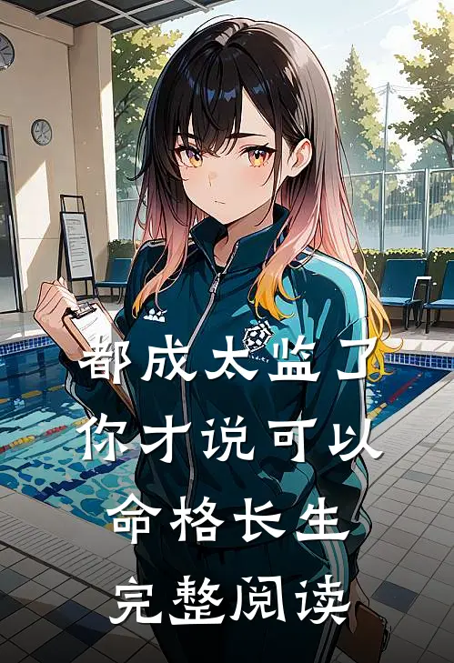 都成太监了，你才说可以命格长生完整阅读