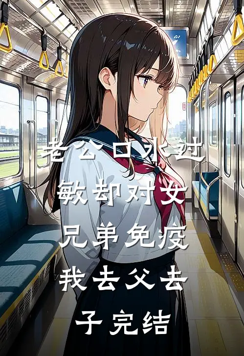 老公口水过敏却对女兄弟免疫，我去父去子完结