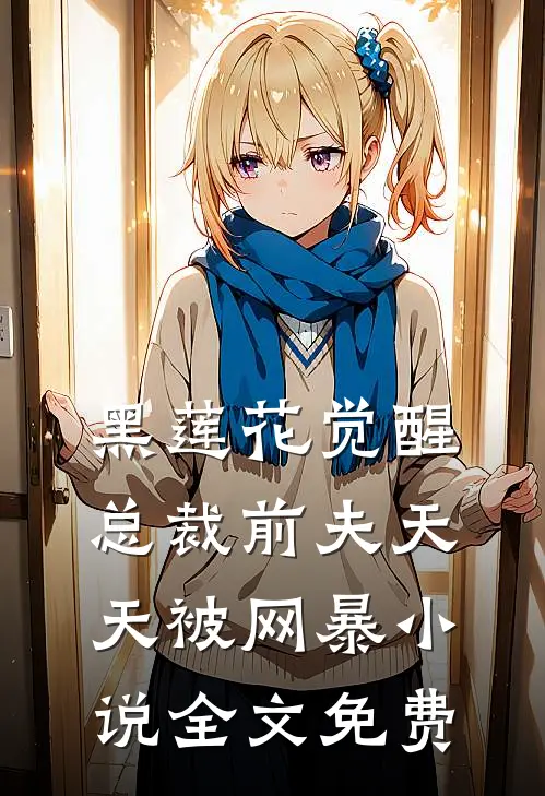 黑莲花觉醒：总裁前夫天天被网暴小说全文免费