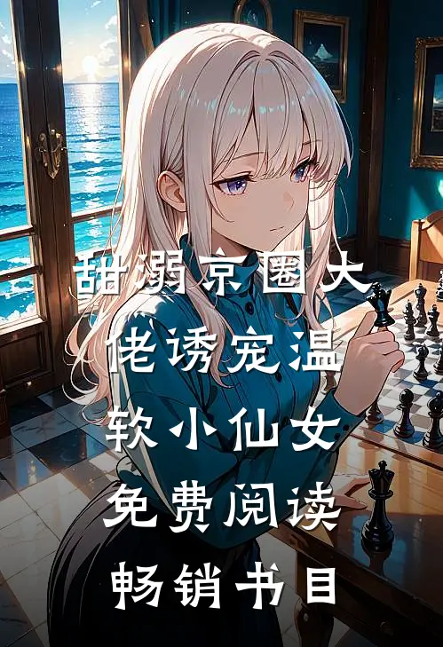 甜溺京圈大佬诱宠温软小仙女免费阅读畅销书目