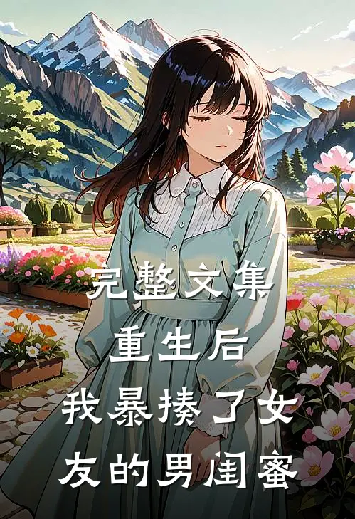 完整文集重生后，我暴揍了女友的男闺蜜