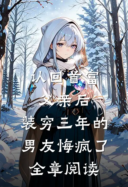 认回首富父亲后，装穷三年的男友悔疯了全章阅读