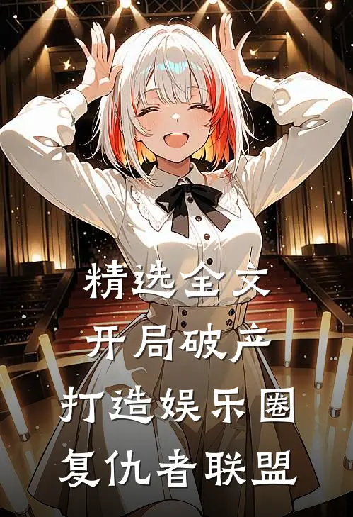 精选全文开局破产，打造娱乐圈复仇者联盟