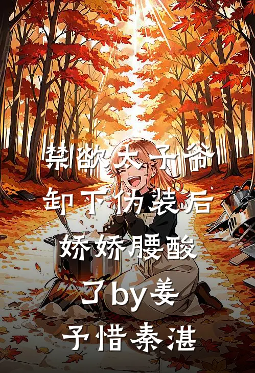 禁欲太子爷卸下伪装后，娇娇腰酸了by姜予惜秦湛