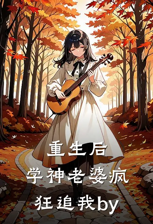重生后，学神老婆疯狂追我by