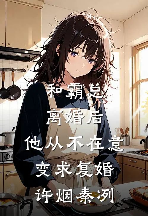 和霸总离婚后，他从不在意变求复婚(许烟秦冽)