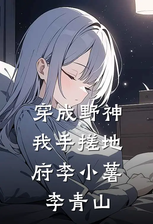 穿成野神，我手搓地府李小薯李青山