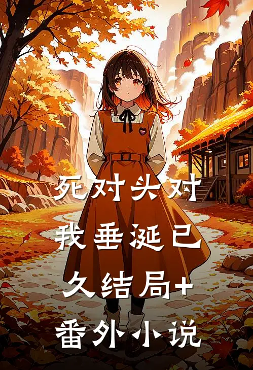 死对头对我垂涎已久结局+番外小说
