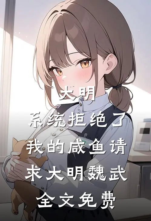 大明：系统拒绝了我的咸鱼请求大明魏武全文免费