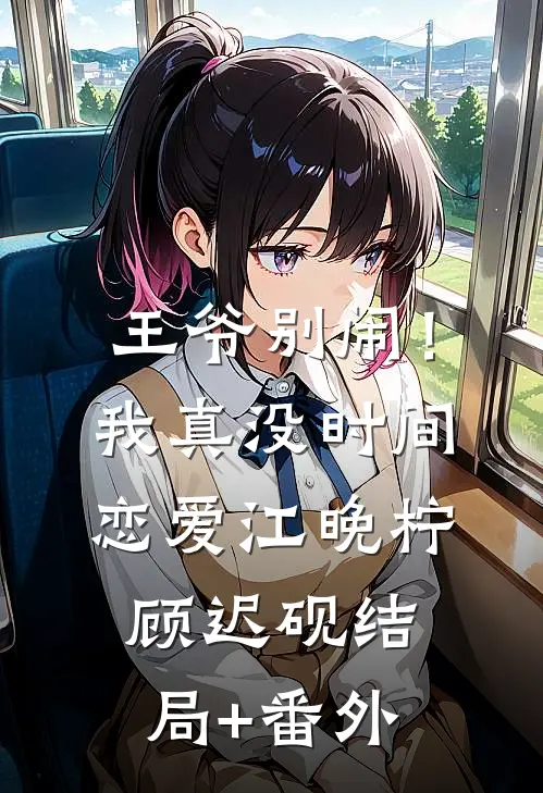 王爷别闹！我真没时间恋爱江晚柠顾迟砚结局+番外