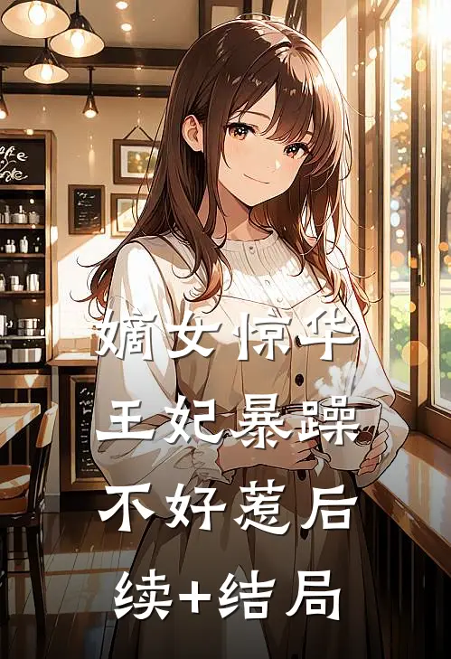 嫡女惊华：王妃暴躁不好惹后续+结局