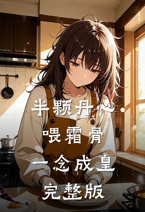 半颗丹心喂霜骨，一念成皇完整版