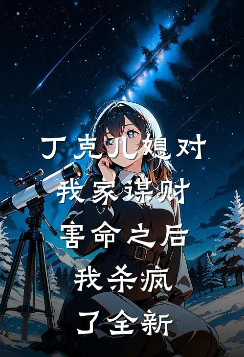 丁克儿媳对我家谋财害命之后，我杀疯了全新