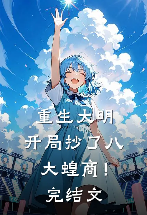 重生大明：开局抄了八大蝗商！完结文