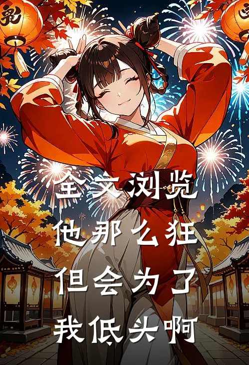 全文浏览他那么狂，但会为了我低头啊