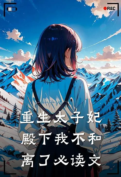 重生太子妃，殿下我不和离了必读文
