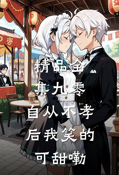 精品全集九零，自从不孝后我笑的可甜嘞