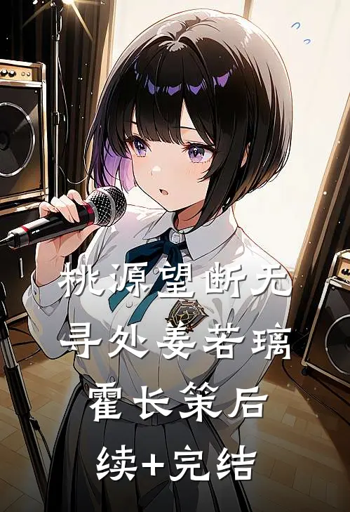 桃源望断无寻处姜若璃霍长策后续+完结