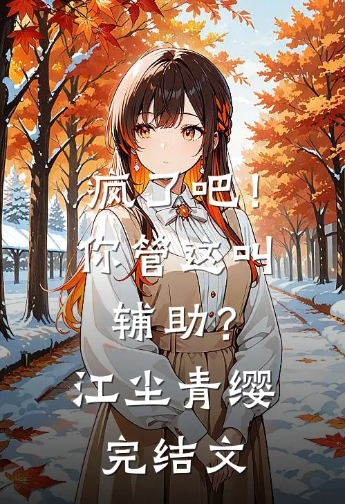 疯了吧！你管这叫辅助？江尘青缨完结文