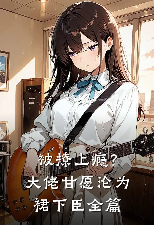 被撩上瘾？大佬甘愿沦为裙下臣全篇