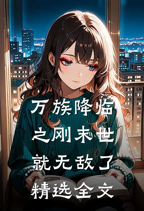 万族降临之刚末世就无敌了精选全文