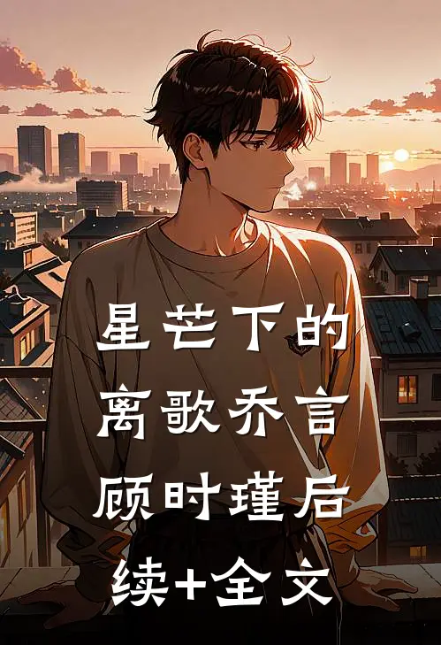 星芒下的离歌乔言顾时瑾后续+全文