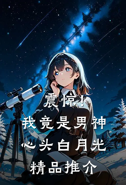 震惊！我竟是男神心头白月光精品推介