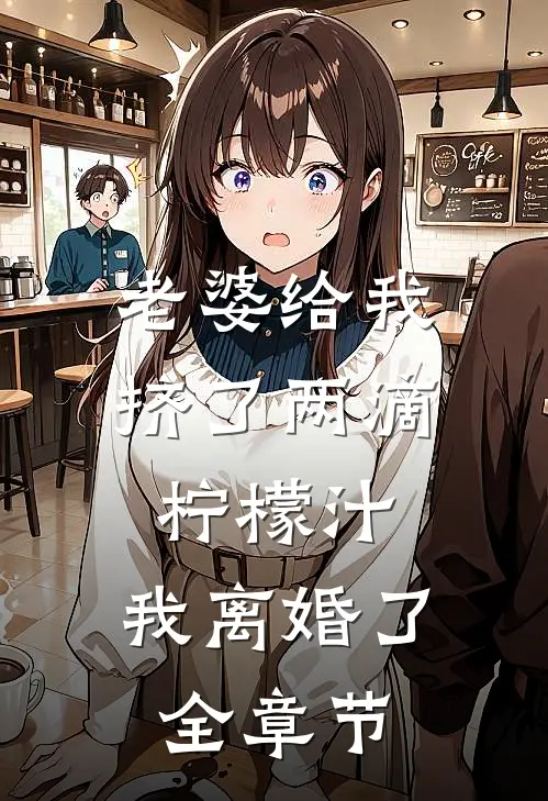 老婆给我挤了两滴柠檬汁，我离婚了全章节