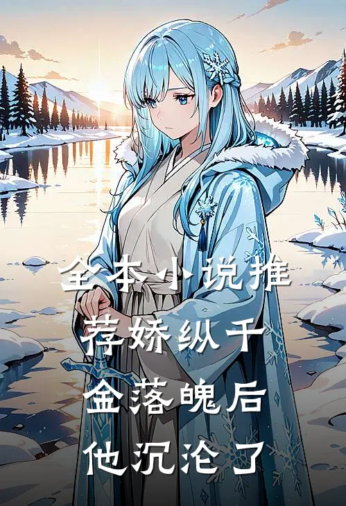 全本小说推荐娇纵千金落魄后，他沉沦了