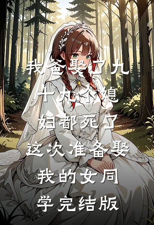 我爸娶了九十九个媳妇都死了，这次准备娶我的女同学完结版