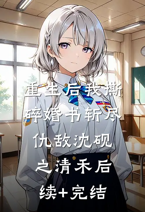 重生后我撕碎婚书斩尽仇敌沈砚之清禾后续+完结