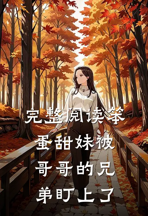 完整阅读笨蛋甜妹被哥哥的兄弟盯上了
