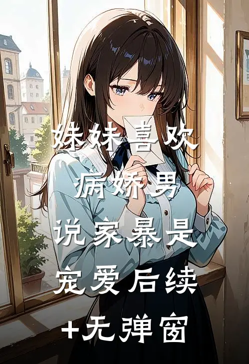 妹妹喜欢病娇男，说家暴是宠爱后续+无弹窗