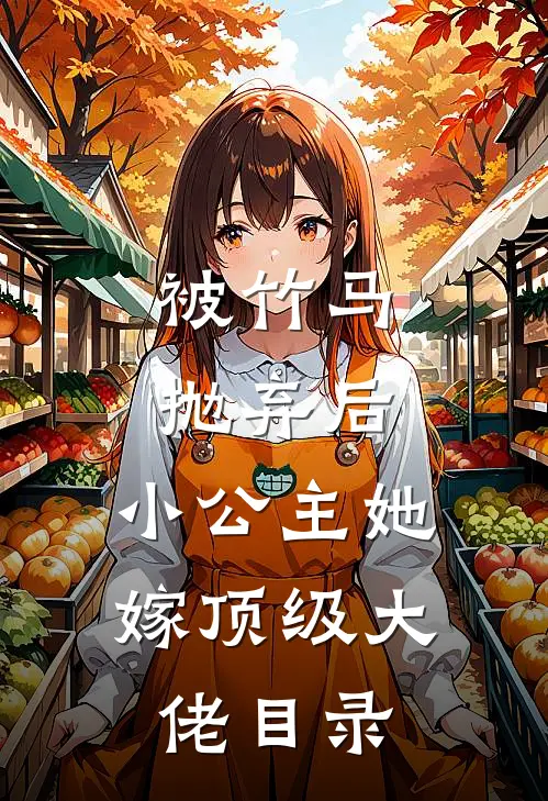 被竹马抛弃后，小公主她嫁顶级大佬目录