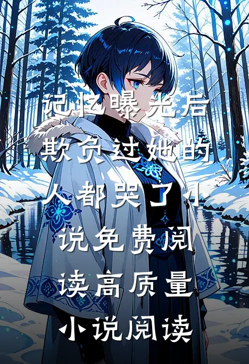 记忆曝光后,欺负过她的人都哭了小说免费阅读高质量小说阅读