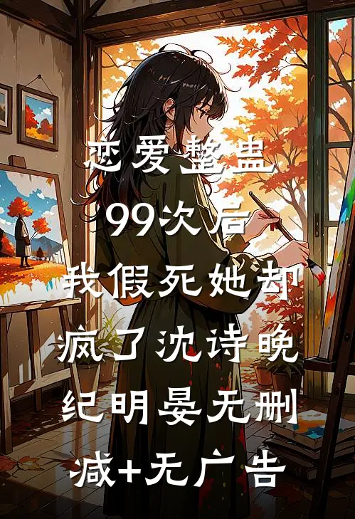 恋爱整蛊99次后，我假死她却疯了沈诗晚纪明晏无删减+无广告