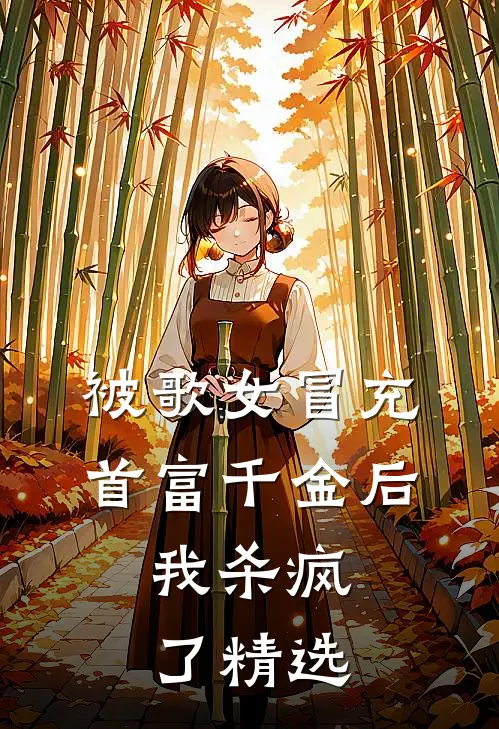 被歌女冒充首富千金后，我杀疯了精选