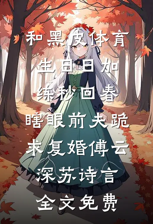 和黑皮体育生日日加练秒回春，瞎眼前夫跪求复婚傅云深苏诗言全文免费