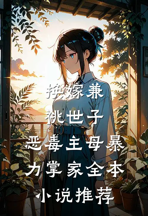换嫁兼祧世子，恶毒主母暴力掌家全本小说推荐