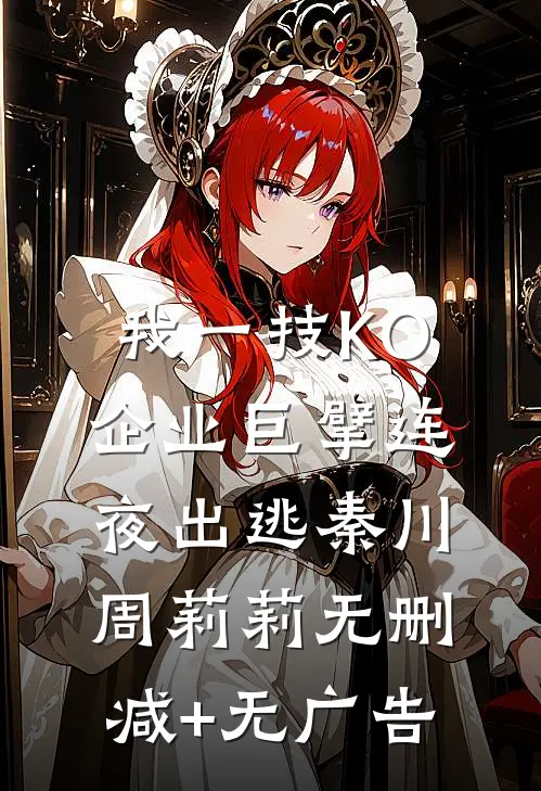 我一技KO，企业巨擘连夜出逃秦川周莉莉无删减+无广告