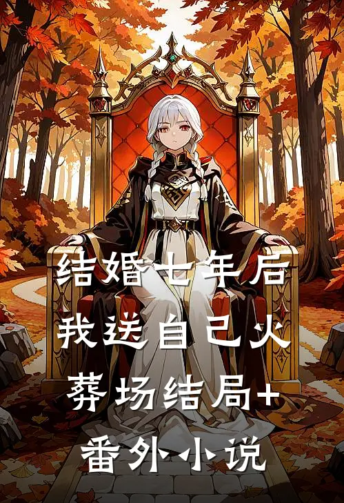 结婚七年后，我送自己火葬场结局+番外小说