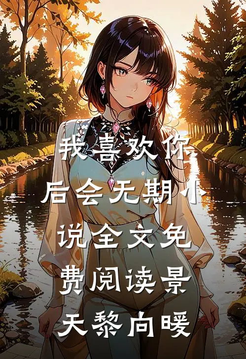 我喜欢你，后会无期小说全文免费阅读景天黎向暖