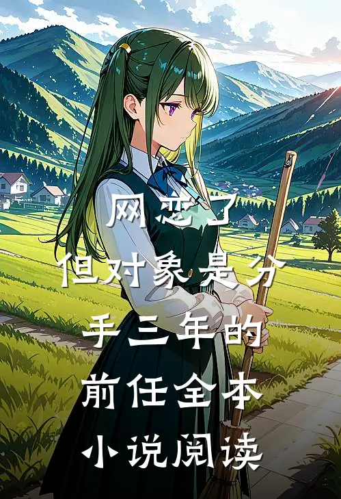 网恋了，但对象是分手三年的前任全本小说阅读